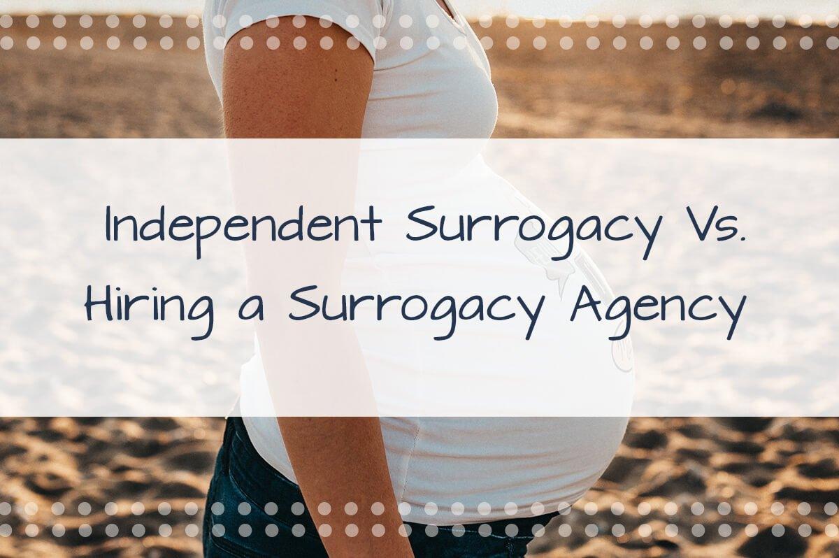 Independent Surrogacy vs. Working with an Agency: What You Need to Know