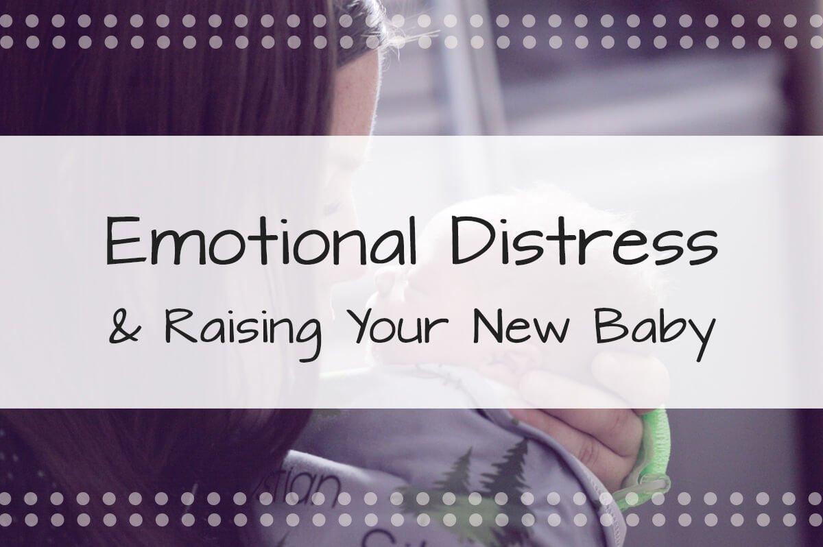 Emotional Distress & Raising Your New Baby